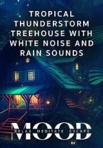 Watch Tropical Thunderstorm Treehouse with White Noise and Rain Sounds: Mood - Relax, Meditate, Escape 0123movies