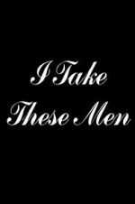 Watch I Take These Men 0123movies