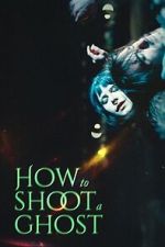 Watch How to Shoot a Ghost 0123movies