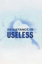 Watch Resistance is Useless 0123movies